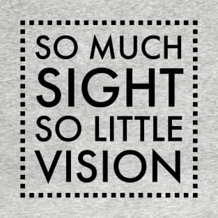 So much sight, so little vision T-Shirt